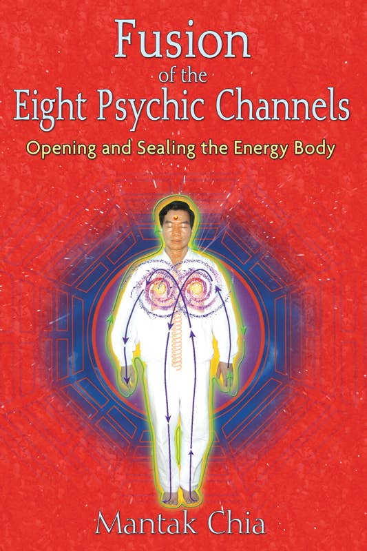 Fusion of the Eight Psychic Channels by Mantak Chia